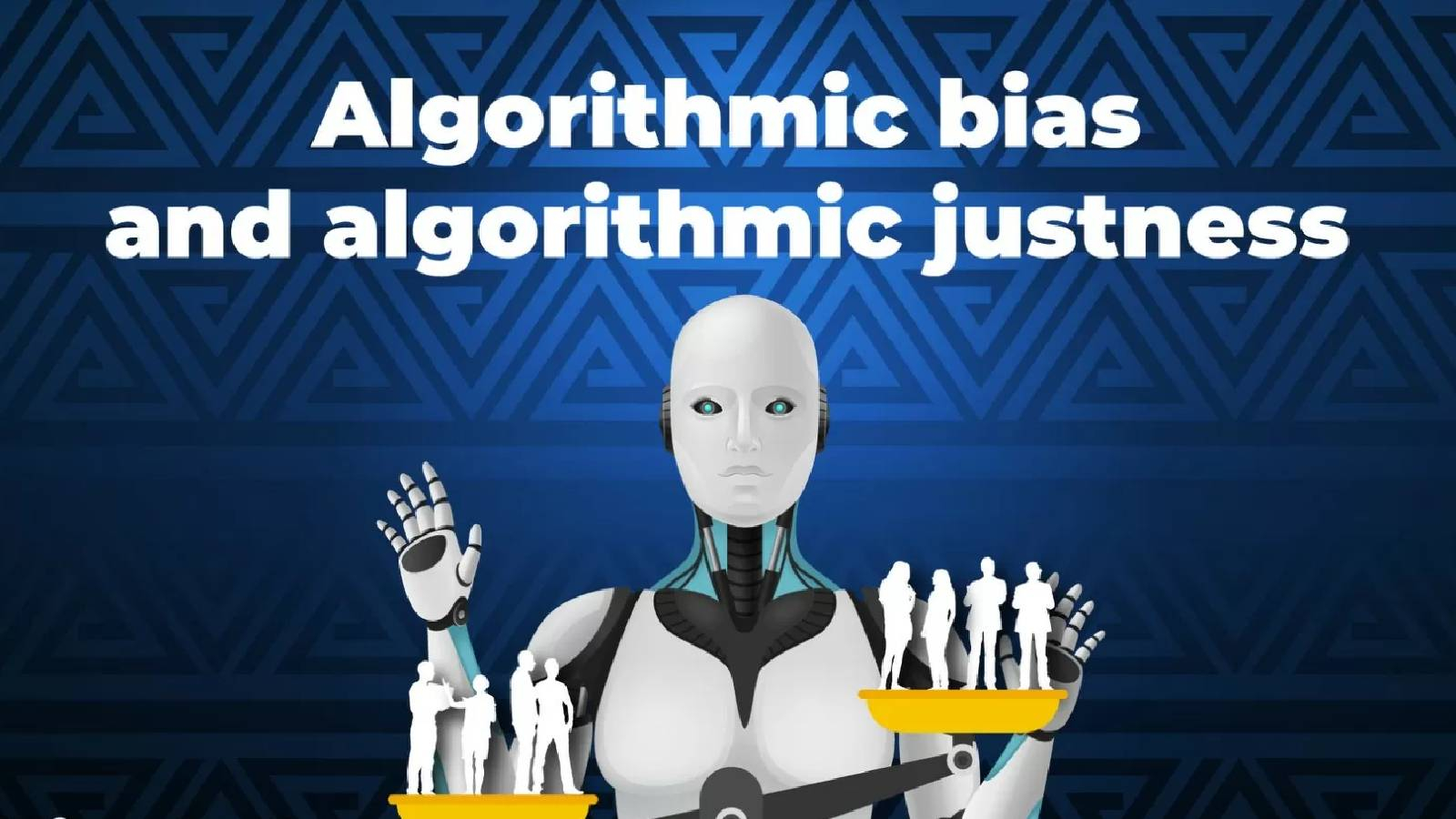 على خلفية زرقاء يظهر روبوت وامامه ميزان وجد على كل كفة ميزان اشخاص و في الاعلى عبارة ALGORITHMIC BIAS AND ALGORITHMIC JUSTNESS