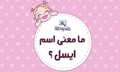 على خلفية زهرية تظهر دائرة بيضاء في اعلاها تظهر رسمة طفله و في داخل الدائرة عبارة ما معنى اسم أيسل؟ 